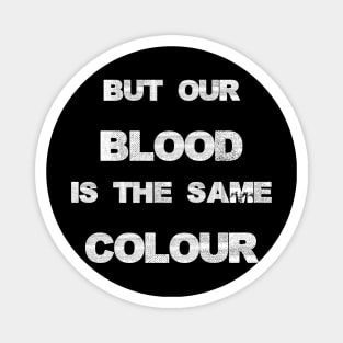 Our blood is the same colour. Magnet